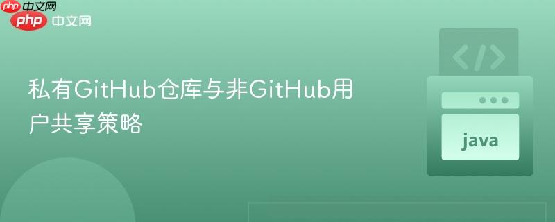 私有GitHub仓库与非GitHub用户共享策略