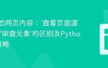 理解动态网页内容：‘查看页面源代码’与‘审查元素’的区别及Python抓取策略