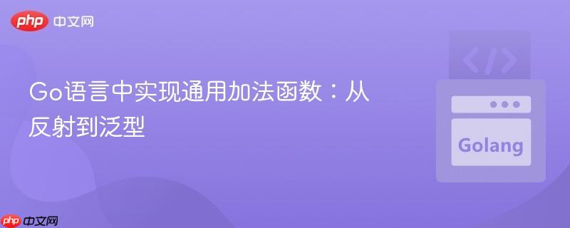 Go语言中实现通用加法函数：从反射到泛型