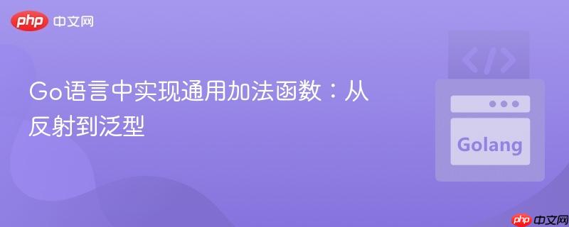Go语言中实现通用加法函数：从反射到泛型
