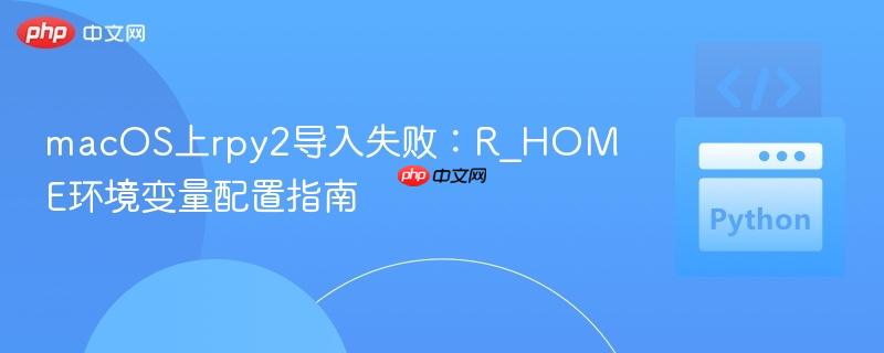 macOS上rpy2导入失败：R_HOME环境变量配置指南