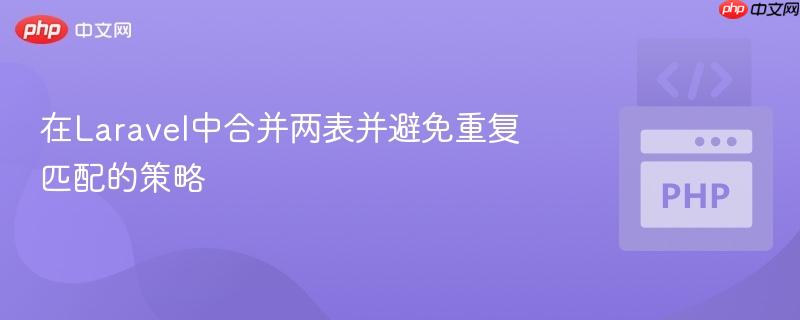 在Laravel中合并两表并避免重复匹配的策略