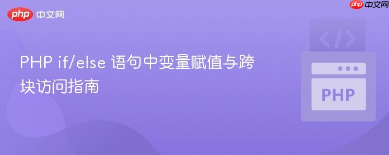 PHP if/else 语句中变量赋值与跨块访问指南