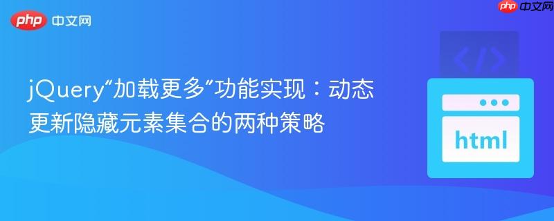 jQuery“加载更多”功能实现:动态更新隐藏元素集合的两种策略