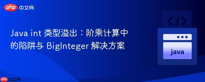 Java int 类型溢出：阶乘计算中的陷阱与 BigInteger 解决方案