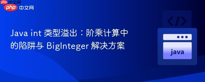 Java int 类型溢出：阶乘计算中的陷阱与 BigInteger 解决方案
