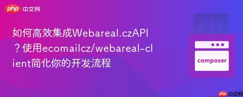 如何高效集成Webareal.czAPI？使用ecomailcz/webareal-client简化你的开发流程