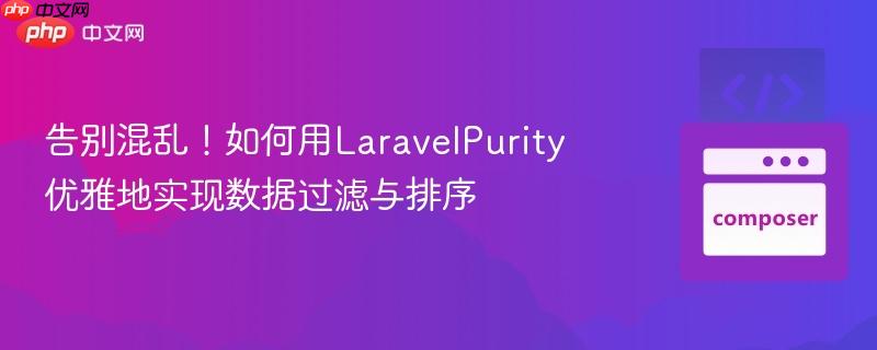 告别混乱!如何用laravelpurity优雅地实现数据过滤与排序