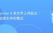 CodeIgniter 4 多文件上传验证：处理未选择文件的情况