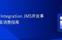 Spring Integration JMS并发事务性消息消费指南