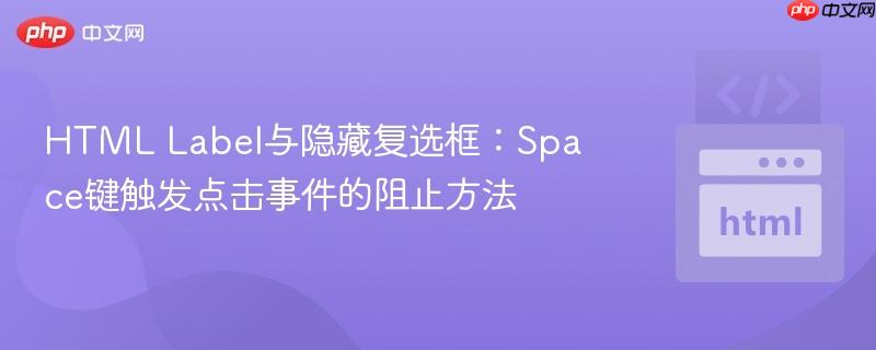 HTML Label与隐藏复选框：Space键触发点击事件的阻止方法
