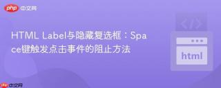 HTML Label与隐藏复选框：Space键触发点击事件的阻止方法