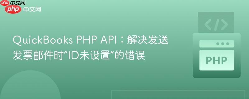 QuickBooks PHP API：解决发送发票邮件时“ID未设置”的错误
