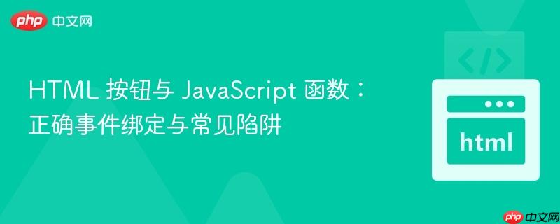 HTML 按钮与 JavaScript 函数：正确事件绑定与常见陷阱