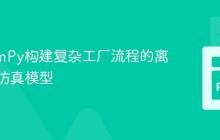 使用SimPy构建复杂工厂流程的离散事件仿真模型