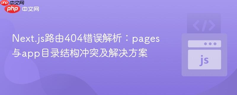 Next.js路由404错误解析：pages与app目录结构冲突及解决方案