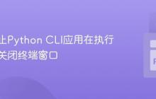 如何防止Python CLI应用在执行后立即关闭终端窗口