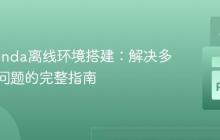 Miniconda离线环境搭建：解决多包依赖问题的完整指南