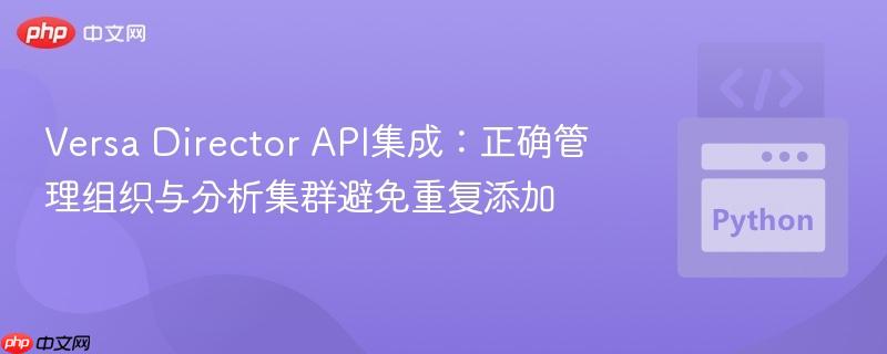 Versa Director API集成：正确管理组织与分析集群避免重复添加
