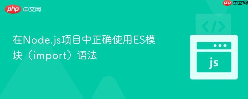 在node.js项目中正确使用es模块(import)语法