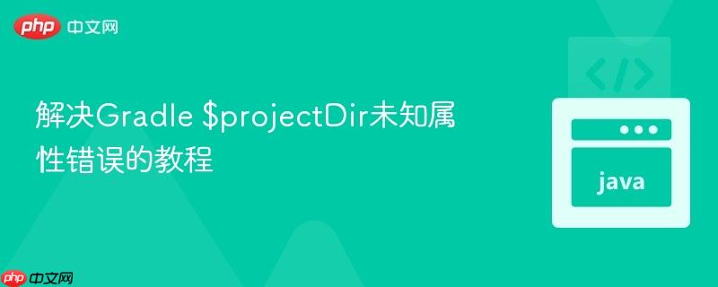 解决gradle $projectdir未知属性错误的教程