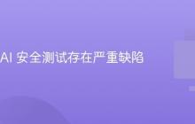 数百项 AI 安全测试存在严重缺陷