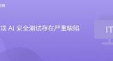 数百项 AI 安全测试存在严重缺陷