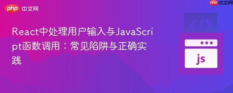 React中处理用户输入与JavaScript函数调用:常见陷阱与正确实践