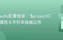 解决Gradle配置错误：‘$projectDir’ 未知属性与字符串插值应用