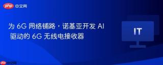为 6G 网络铺路，诺基亚开发 AI 驱动的 6G 无线电接收器