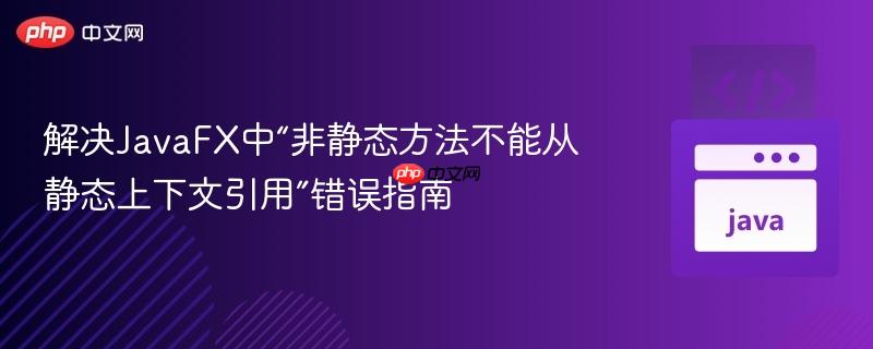 解决JavaFX中“非静态方法不能从静态上下文引用”错误指南