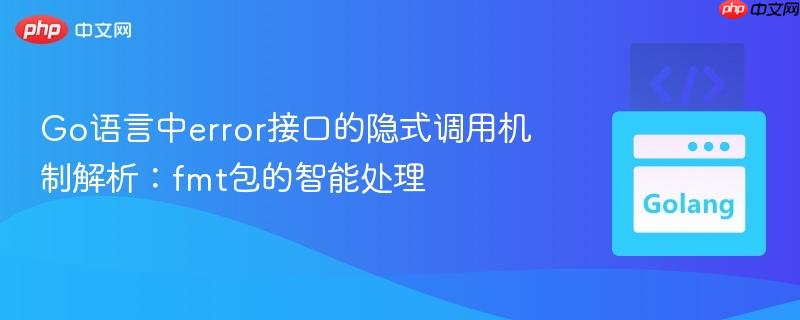 Go语言中error接口的隐式调用机制解析：fmt包的智能处理