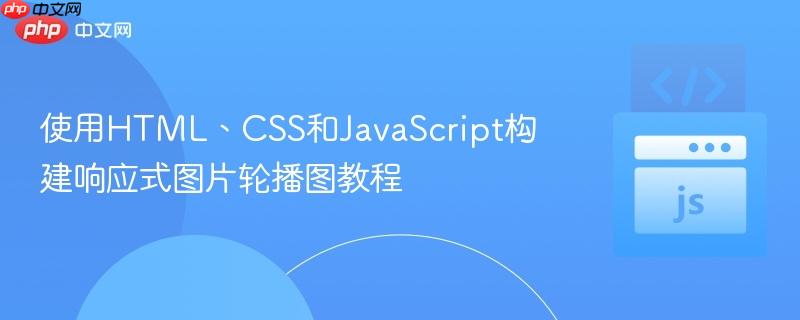 使用HTML、CSS和JavaScript构建响应式图片轮播图教程
