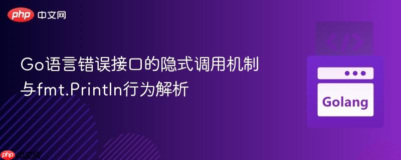 Go语言错误接口的隐式调用机制与fmt.Println行为解析