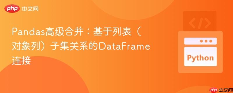 Pandas高级合并:基于列表(对象列)子集关系的DataFrame连接 Pandas高级合并:基于列表(对象列)子集关系的DataFrame连接