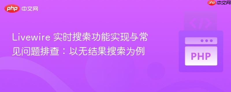 livewire 实时搜索功能实现与常见问题排查:以无结果搜索为例