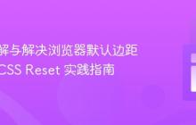 深入理解与解决浏览器默认边距问题：CSS Reset 实践指南