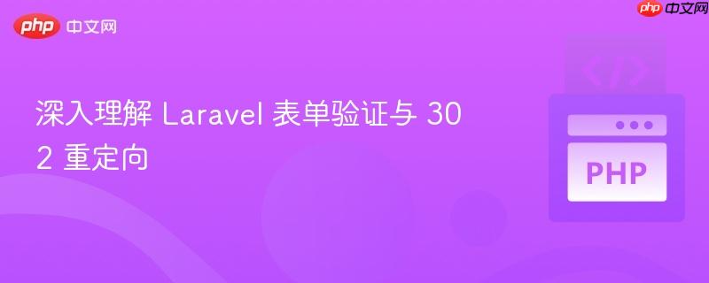 深入理解 Laravel 表单验证与 302 重定向
