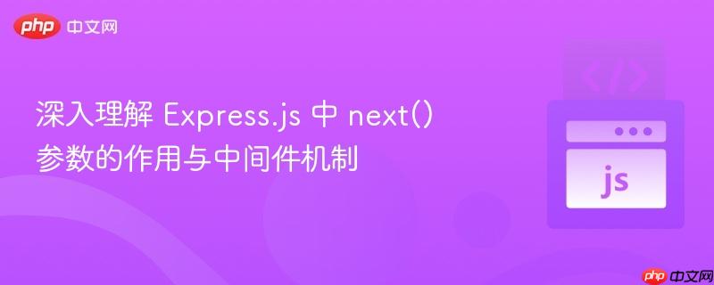 深入理解 Express.js 中 next() 参数的作用与中间件机制
