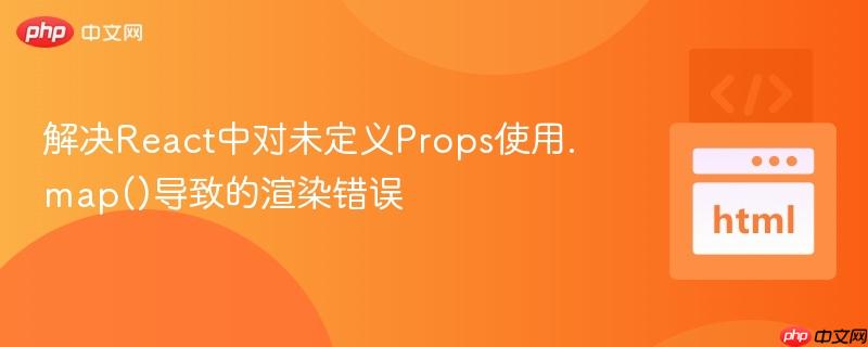 解决React中对未定义Props使用.map()导致的渲染错误