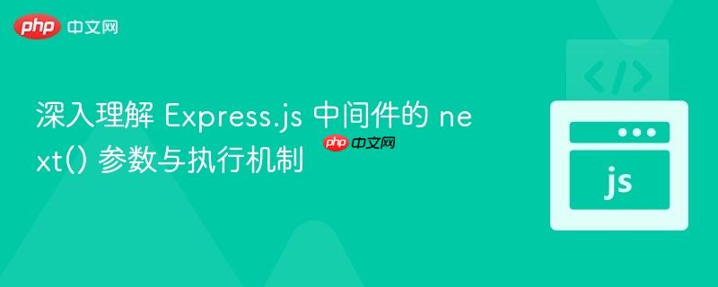 深入理解 Express.js 中间件的 next() 参数与执行机制
