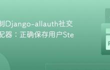 深入定制Django-allauth社交账户适配器：正确保存用户Steam ID