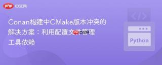 Conan构建中CMake版本冲突的解决方案:利用配置文件管理工具依赖