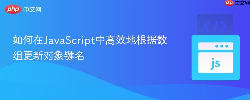 如何在JavaScript中高效地根据数组更新对象键名