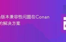 CMake版本兼容性问题在Conan构建中的解决方案