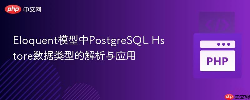 Eloquent模型中PostgreSQL Hstore数据类型的解析与应用 Eloquent模型中PostgreSQL Hstore数据类型的解析与应用