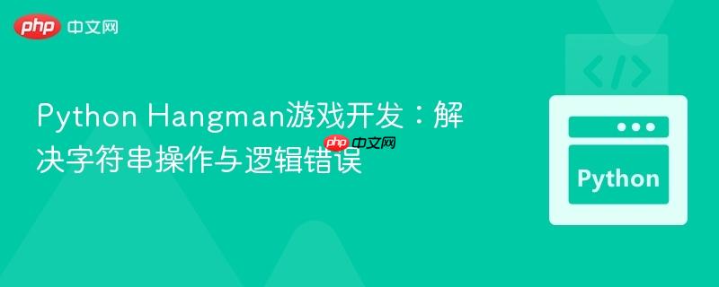 Python Hangman游戏开发：解决字符串操作与逻辑错误
