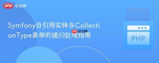Symfony自引用实体与CollectionType表单的递归处理指南