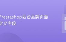 如何在Prestashop后台品牌页面添加自定义字段