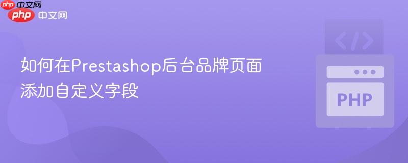 如何在prestashop后台品牌页面添加自定义字段